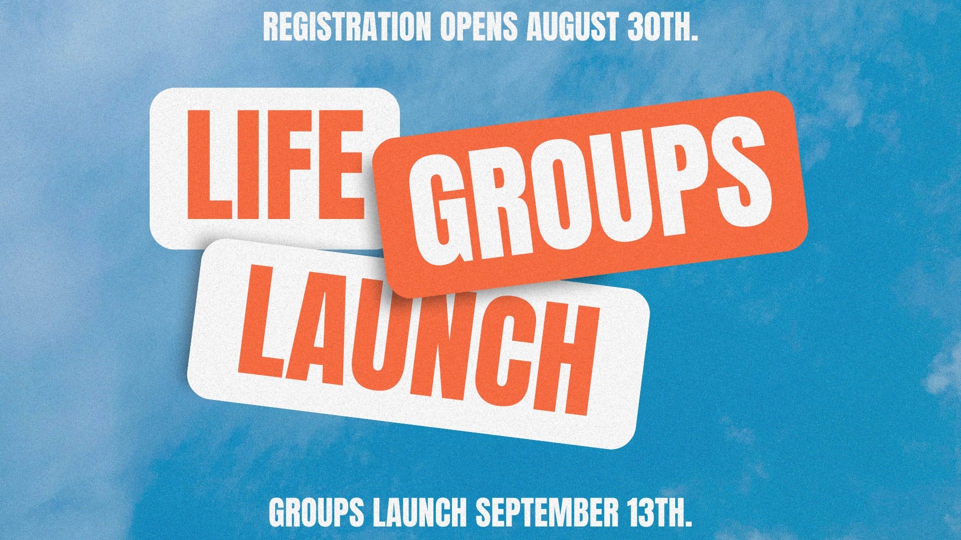 Life Groups Launch — registration opens August 30th, groups launch September 13th.